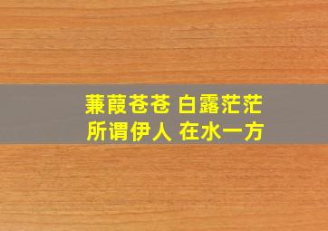 蒹葭苍苍 白露茫茫 所谓伊人 在水一方